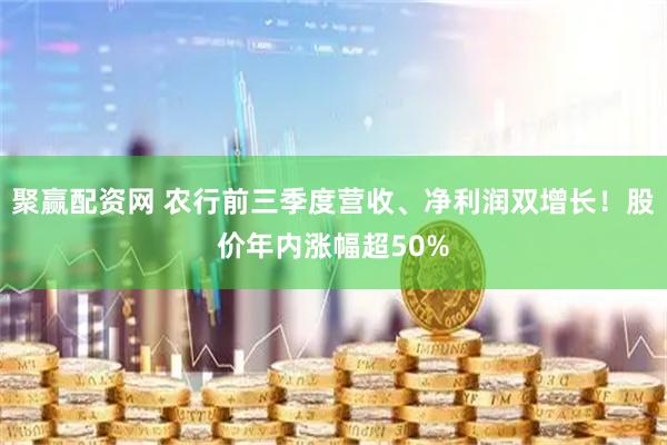 聚赢配资网 农行前三季度营收、净利润双增长！股价年内涨幅超50%