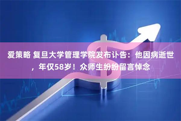爱策略 复旦大学管理学院发布讣告：他因病逝世，年仅58岁！众师生纷纷留言悼念